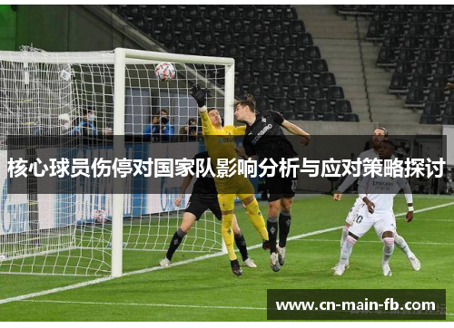 核心球员伤停对国家队影响分析与应对策略探讨