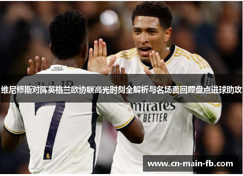 维尼修斯对阵英格兰欧协联高光时刻全解析与名场面回顾盘点进球助攻